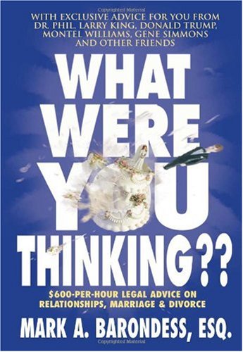 What Were You Thinking??: $600-Per-Hour Legal Advice on Relationships, Marriage & Divorce