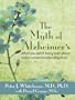 The Myth's of Alzheimer's: What You Aren't Being Told about Today's Most Dreaded Diagnosis (Thorndike Health, Home & Learning)