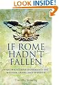 IF ROME HADN'T FALLEN: How the Survival of Rome Might Have Changed World History