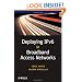 Deploying IPv6 in Broadband Access Networks
