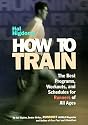 Hal Higdon's How to Train: The Best Programs, Workouts, And Schedules For Runners Of All Ages