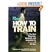 Hal Higdon's How to Train: The Best Programs, Workouts, And Schedules For Runners Of All Ages