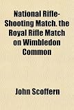 National Rifle-Shooting Match. the Royal Rifle Match on...