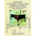 Making Antique Furniture Reproductions: Instructions and Measured Drawings for 40 Classic... by Franklin H. Gottshall