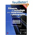 El�ments de technologie pour comprendre la photographie argentique et num�rique