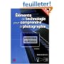 El�ments de technologie pour comprendre la photographie argentique et num�rique
