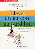 Elever un garçon aujourd\'hui : En faire un homme, pas un macho