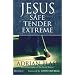 Jesus: Safe, Tender, Extreme