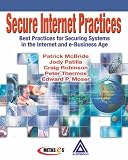 Secure Internet Practices: Best Practices for Securing Systems in the Internet and e-Business Age: Best Practices for Securing Systems in the Internet ... Systems in the Internet and E-Business Age