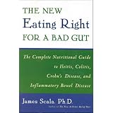 The New Eating Right for a Bad Gut : The Complete Nutritional Guide to Ileitis, Colitis, Crohn's Disease, and Inflammatory Bowel Disease