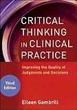 Critical thinking in clinical practice : improving the quality of judgments and decisions