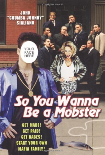 So You Wanna be A Mobster: Get Made, Get Paid, Get Babes