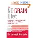 The No-Grain Diet: Conquer Carbohydrate Addiction and Stay Slim for the Rest of Your Life