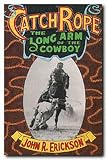 Catch Rope: The Long Arm of the Cowboy (The history and evolution of ranch roping)