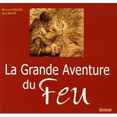 La Grande Aventure du Feu : Histoire de l'allumage du feu des origines � nos jours