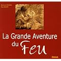 La Grande Aventure du Feu : Histoire de l'allumage du feu des origines � nos jours