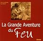 La Grande Aventure du Feu : Histoire de l'allumage du feu des origines � nos jours