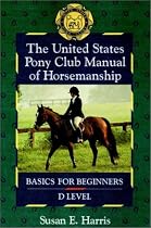 The United States Pony Club Manual of Horsemanship: Basics for Beginners/D Level (Howell Reference Books)