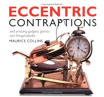 Eccentric Contraptions: An Amazing Gadgets, Gizmos and Thingamambobs