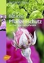 Bildatlas Pflanzenschutz an Zier- und Nutzpflanzen: Krankheiten und Schädlinge erkennen, vorbeugen und richtig behandeln