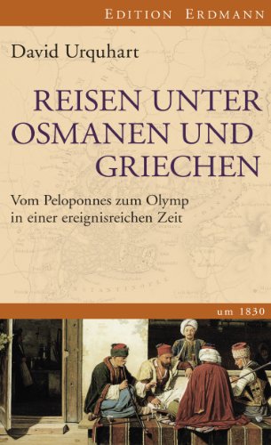 Reisen unter Osmanen und Griechen: Vom Peloponnes zum Olymp in einer ereignisreichen Zeit (German Edition)