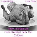 How To Make An Oven-Roasted Beer Can Chicken: Learn How To Cook A Beer Can Chicken In The Oven Which Is More Preferable Over Beer Can Chicken On A Grill. You'll Sure Love My Beer Can Chicken Recipes!