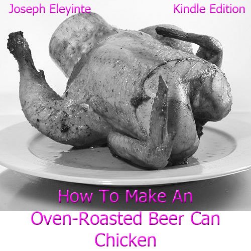 How To Make An Oven-Roasted Beer Can Chicken: Learn How To Cook A Beer Can Chicken In The Oven Which Is More Preferable Over Beer Can Chicken On A Grill. You'll Sure Love My Beer Can Chicken Recipes!