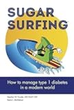 Sugar Surfing: How to Manage Type 1 Diabetes in a Modern World