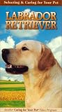 Selecting and Caring For Your Pet Labrador Retriever [VHS]