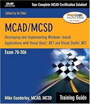 MCAD/MCSD Training Guide (70-306): Developing and Implementing Windows-Based Applications with Visual Basic.NET and Visual Studio.NET
