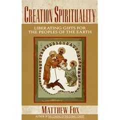 Creation Spirituality: Liberating Gifts for the Peoples of the Earth