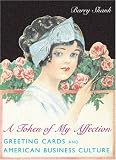 A Token of My Affection: Greeting Cards and American Business Culture (Popular Cultures, Everyday Lives)