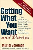 Getting What You Want (and Deserve) From Rotten Bosses, Demanding Spouses, Phony Friends, Prying Parents, Annoying Neighbors, And Other Irritating People