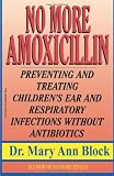 No More Amoxicillin: Preventing and Treating Ear and Respiratory Infections Without Antibiotics
