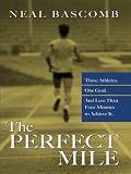 The Perfect Mile: Three Athletes, One Goal, and Less Than Four Minutes To Achieve It
