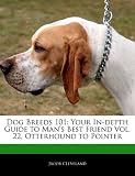 Dog Breeds 101: Your In-depth Guide to Man's Best Friend Vol. 22, Otterhound to Pointer