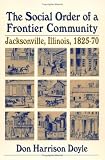 The Social Order of a Frontier Community: Jacksonville, Illinois, 1825-70