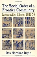 The Social Order of a Frontier Community: Jacksonville, Illinois, 1825-70