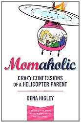 MOMAHOLIC: Confessions of a Helicopter Parent