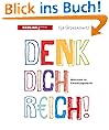 Denk dich reich!: Wohlstand ist Einstellungssache