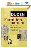Duden Familiennamen: Herkunft und Bedeutung von 20.000 Nachnamen. 20.000 Familiennamen aus dem deutschsprachigen Raum, ca. 700 international bekannte ... Namenstr�ger, 19 Karten und Grafiken
