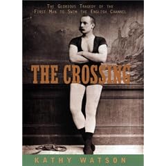 The Crossing: The Glorious Tragedy of the First Man to Swim the English Channel