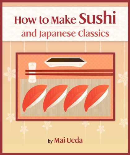 How To Make Sushi and Japanese Classics (Updating Cookbook Book 1)