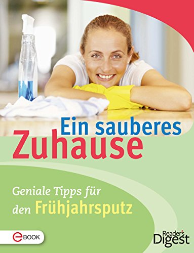 Ein sauberes Zuhause: Geniale Tipps für den Frühjahrsputz (German Edition)