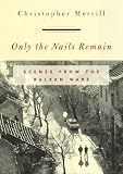Only the Nails Remain: Scenes from the Balkan Wars