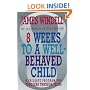 8 Weeks To a Well-Behaved Child: A Failsafe Program for Toddlers Through Teens