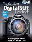 The Complete Digital Slr Handbook: Mastering Your Camera to Take Pictures Like a Pro