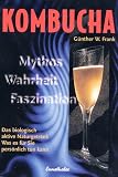 Kombucha. Mythos, Wahrheit, Faszination: Das biologisch aktive Naturgetr�nk. Was es f�r Sie pers�nlich tun kann