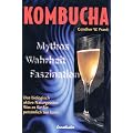 Kombucha. Mythos, Wahrheit, Faszination: Das biologisch aktive Naturgetr�nk. Was es f�r Sie pers�nlich tun kann