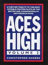 Aces High: A Further Tribute to the Most Notable Fighter Pilots of the British and Commonwealth Air Forces in WWII v. 2